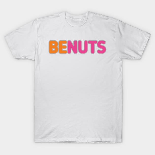 BE NUTS T-Shirt by Best gifts for introverts